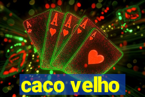 caco velho